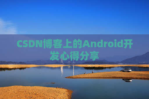 CSDN博客上的Android开发心得分享